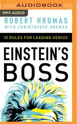 Digital Einstein's Boss: 10 Rules for Leading Genius Robert Hromas