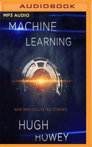 Digital Machine Learning: New and Collected Stories Hugh Howey