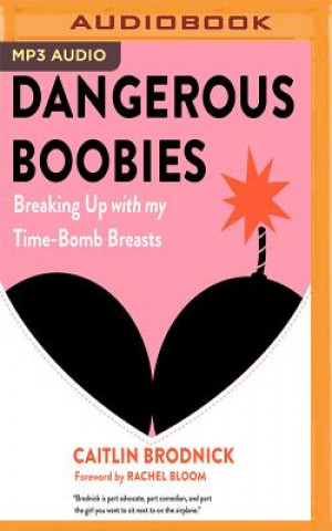 Digital Dangerous Boobies: Breaking Up with My Time-Bomb Breasts Caitlin Brodnick