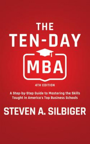 Audio The Ten-Day MBA 4th Ed.: A Step-By-Step Guide to Mastering the Skills Taught in America's Top Business Schools Steven A. Silbiger