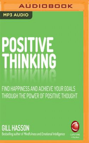 Digital Positive Thinking: Find Happiness and Achieve Your Goals Through the Power of Positive Thought Gill Hasson