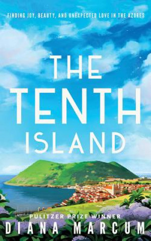 Audio The Tenth Island: Finding Joy, Beauty, and Unexpected Love in the Azores Diana Marcum