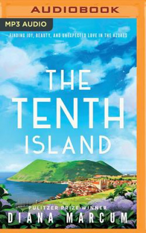 Digital The Tenth Island: Finding Joy, Beauty, and Unexpected Love in the Azores Diana Marcum