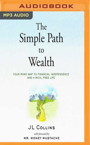 Digital The Simple Path to Wealth: Your Road Map to Financial Independence and a Rich, Free Life Jl Collins