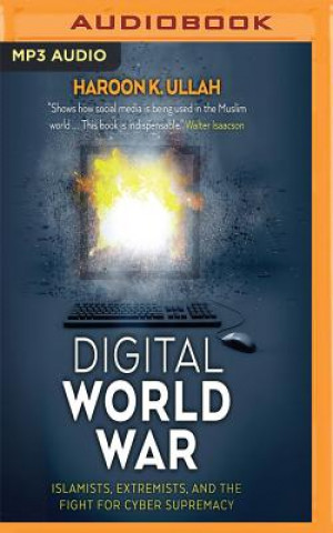 Digital Digital World War: Islamists, Extremists, and the Fight for Cyber Supremacy Haroon K. Ullah