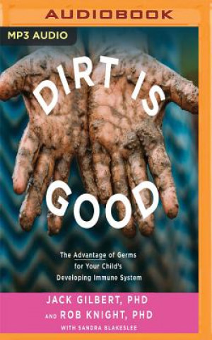 Digital Dirt Is Good: The Advantage of Germs for Your Child's Developing Immune System Jack Gilbert