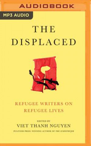 Digital The Displaced: Refugee Writers on Refugee Lives Viet Thanh Nguyen (Editor)