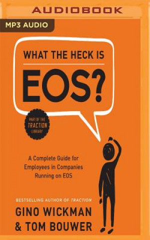 Digital What the Heck Is Eos?: A Complete Guide for Employees in Companies Running on EOS Gino Wickman