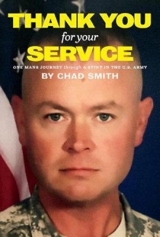 Könyv Thank You for Your Service: One Mans Journey Through a Stint in the U.S. Armyvolume 1 Chad Smith