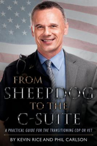 Kniha From Sheepdog to the C-Suite: A Practical Guide for the Transitioning Cop or Vetvolume 1 Kevin Rice