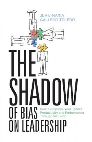 Kniha The Shadow of Bias on Leadership: How to Improve Your Team's Productivity and Performance Through Inclusionvolume 1 Juan-Maria Gallego-Toledo