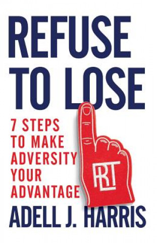 Knjiga Refuse to Lose: 7 Steps to Make Adversity Your Advantage Adell J. Harris