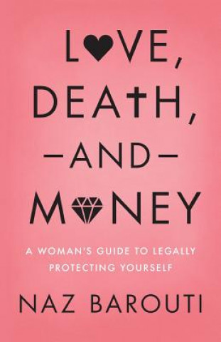 Carte Love, Death, and Money: A Woman's Guide to Legally Protecting Yourself Naz Barouti