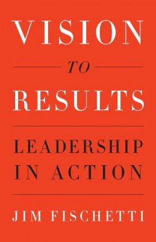 Buch Vision to Results: Leadership in Action Jim Fischetti