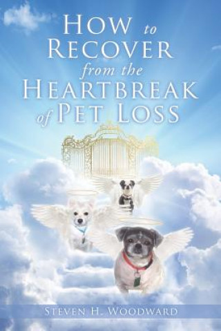 Kniha How to Recover from the Heartbreak of Pet Loss Steven H. Woodward