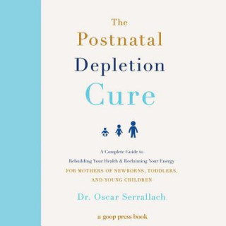 Audio The Postnatal Depletion Cure: A Complete Guide to Rebuilding Your Health and Reclaiming Your Energy for Mothers of Newborns, Toddlers, and Young Chi Oscar Serrallach