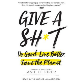 Audio Give a Sh*t: Do Good. Live Better. Save the Planet. Ashlee Piper