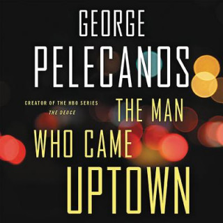 Audio The Man Who Came Uptown George P. Pelecanos