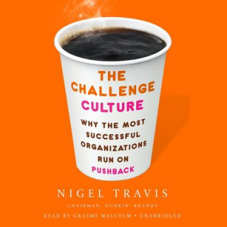 Audio The Challenge Culture: Why the Most Successful Organizations Run on Pushback Nigel Travis
