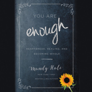 Audio You Are Enough: Heartbreak, Healing, and Becoming Whole Mandy Hale