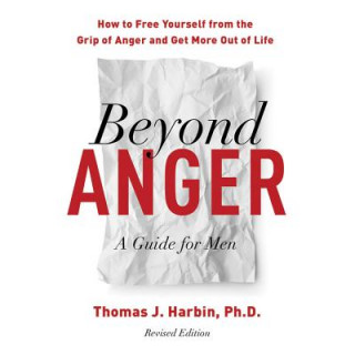 Hanganyagok Beyond Anger, Revised Edition: A Guide for Men: How to Free Yourself from the Grip of Anger and Get More Out of Life Thomas J. Harbin