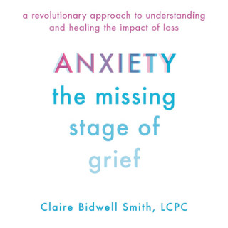Audio Anxiety: The Missing Stage of Grief: A Revolutionary Approach to Understanding and Healing the Impact of Loss Claire Bidwell Smith