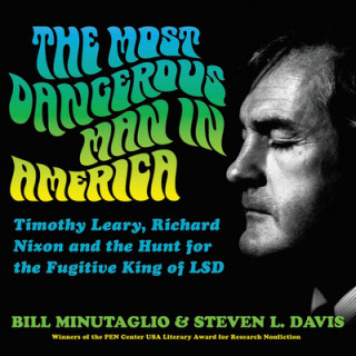 Audio The Most Dangerous Man in America: Timothy Leary, Richard Nixon, and the Hunt for the Fugitive King of LSD Bill Minutaglio
