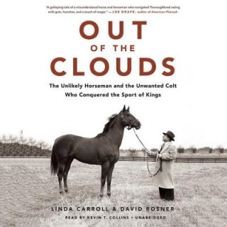 Audio Out of the Clouds: The Unlikely Horseman and the Unwanted Colt Who Conquered the Sport of Kings Linda Carroll