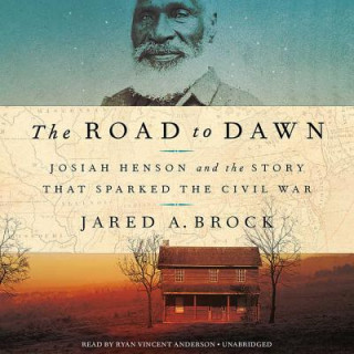 Audio The Road to Dawn: Josiah Henson and the Story That Sparked the Civil War Jared Brock