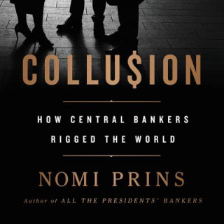 Hanganyagok Collusion: How Central Bankers Rigged the World Nomi Prins