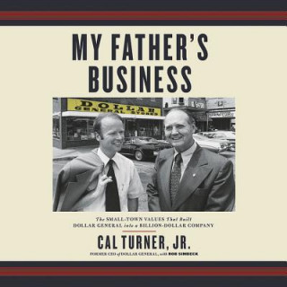 Audio My Father's Business: The Small-Town Values That Built Dollar General Into a Billion-Dollar Company Cal Turner