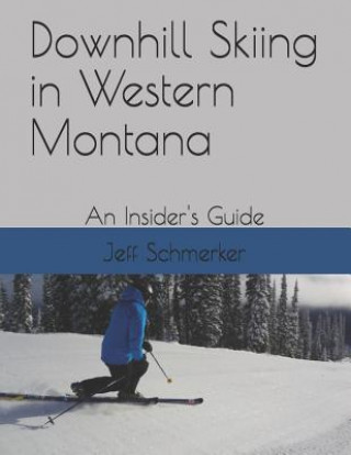 Book Downhill Skiing in Western Montana: An Insider's Guide Jeff Schmerker