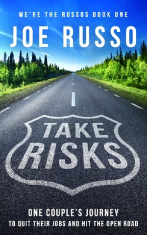 Книга Take Risks: One Couple's Journey to Quit Their Jobs and Hit the Open Road Joe Russo