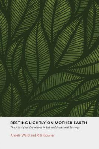 Buch Resting Lightly on Mother Earth: The Aboriginal Experience in Urban Educational Settings Angela Ward