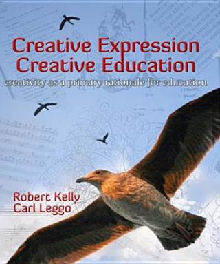 Książka Creative Expression, Creative Education: Creativity as a Primary Rationale for Education Robert Kelly