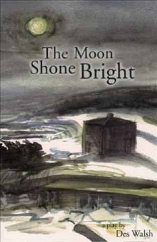 Carte The Moon Shone Bright: A Play Des Walsh