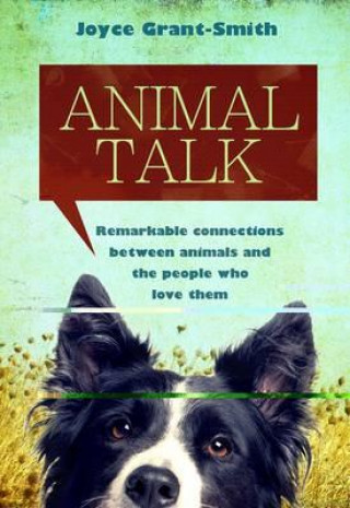Carte Animal Talk: Remarkable Connections Between Animals and the People Who Love Them Joyce Grant-Smith