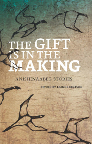 Könyv The Gift Is in the Making: Anishinaabeg Stories Leanne Simpson