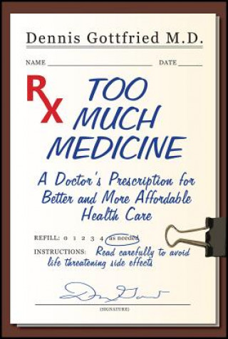 Könyv Too Much Medicine: A Doctor's Prescription for Better and More Affordable Healthcare Dennis Gottfried