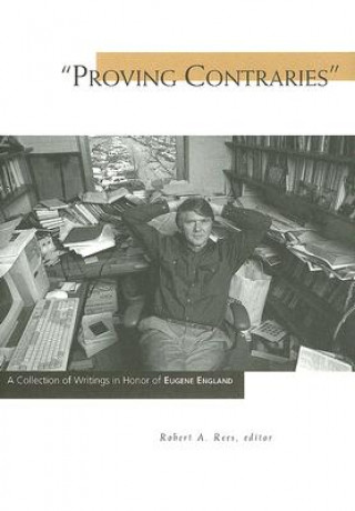 Kniha Proving Contraries: A Collection of Writings in Honor of Eugene England Robert A. Rees