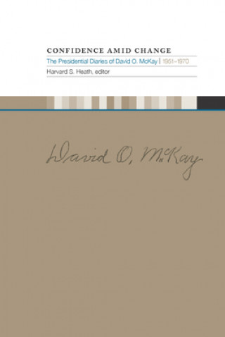 Kniha Confidence Amid Change: The Presidential Diaries of David O. McKay, 1951-1970 David O. McKay