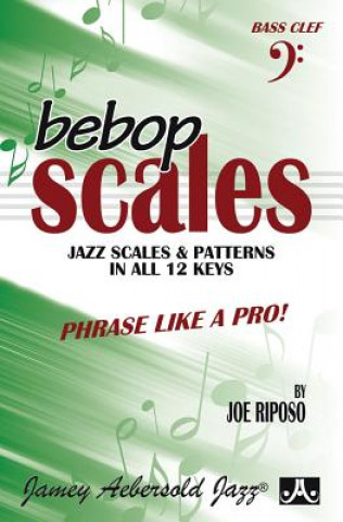 Kniha Bebop Scales -- Jazz Scales & Patterns in All 12 Keys: Phrase Like a Pro! Joe Riposo