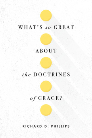 Kniha What's So Great about the Doctrines of Grace? Richard D. Phillips