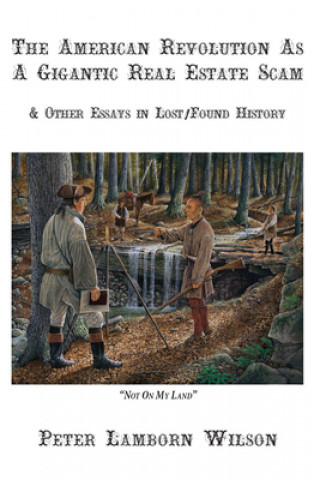 Книга The American Revolution as a Gigantic Real Estate Scam: And Other Essays in Lost/Found History Peter Lamborn Wilson