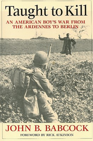 Könyv Taught to Kill: An American Boy's War from the Ardennes to Berlin John B. Babcock