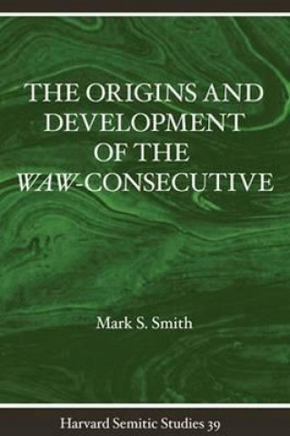 Knjiga The Origins and Development of the Waw-Consecutive: Northwest Semitic Evidence from Ugarit to Qumran Mark S. Smith