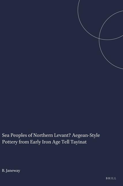 Könyv Sea Peoples of Northern Levant? Aegean-Style Pottery from Early Iron Age Tell Tayinat Brian Janeway