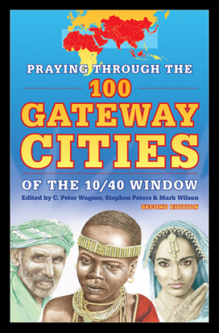 Knjiga Praying Through the 100 Gateway Cities of the 10/40 Window (2nd Edition) Peter Wagner
