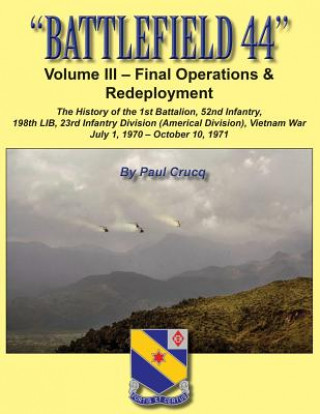 Carte Battlefield 44: Volume III - Final Operations & Redeployment: The History of the 1st Battalion, 52nd Infantry, 198th LIB, 23rd Infantr Paul Crucq
