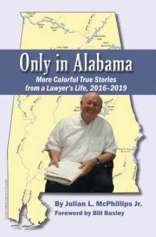 Carte Only in Alabama: More Colorful True Stories from a Lawyer's Life, 2016-2019 Julian L. McPhillips